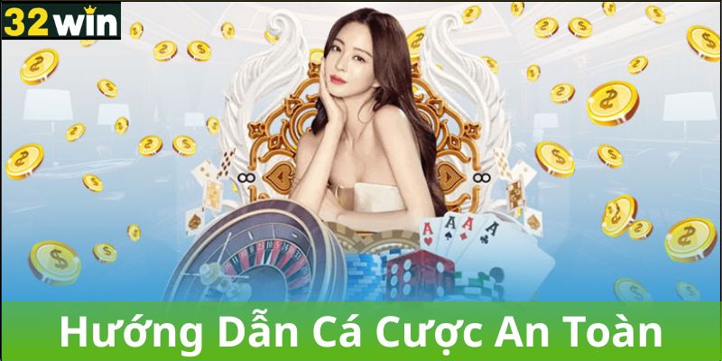 Hướng Dẫn Cá Cược An Toàn Tại 32WIN