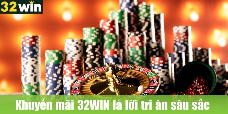 Khuyến mãi 32WIN là lời tri ân sâu sắc đến tất cả hội viên cổng game