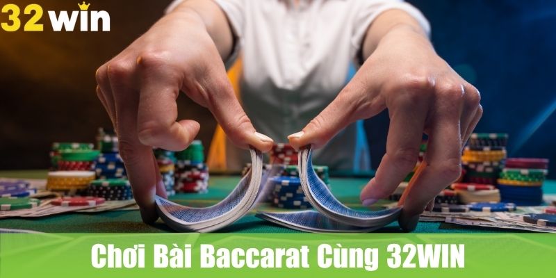 Chơi Bài Baccarat Cùng 32WIN: Trải Nghiệm Cảm Giác Căng Thẳng Từ Bài Bạc