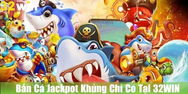 Bắn Cá Jackpot Khủng Chỉ Có Tại 32WIN: Cơ Hội Trúng Lớn Khi Bắn Cá