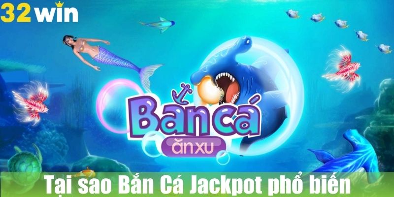 Tại sao Bắn Cá Jackpot ngày càng phổ biến