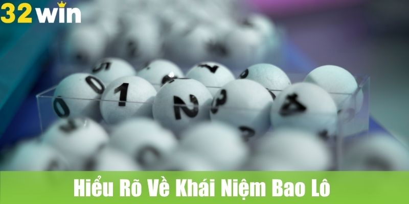 Hiểu Rõ Về Khái Niệm Bao Lô Xổ Số Là Gì?