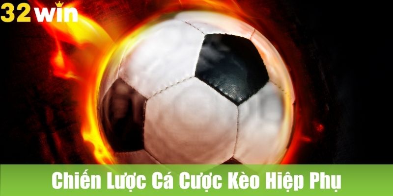 Chiến Lược Cá Cược Kèo Hiệp Phụ Hiệu Quả