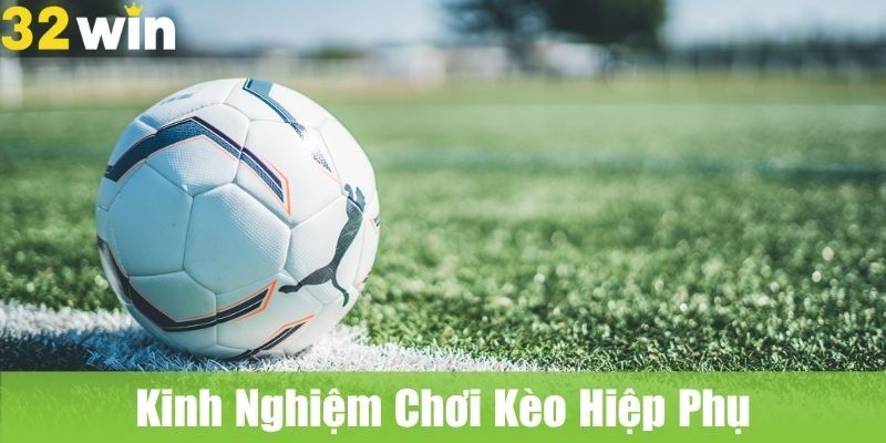 Kinh Nghiệm Chơi Kèo Hiệp Phụ Từ Các Cao Thủ