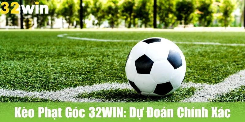 Kèo Phạt Góc 32WIN: Dự Đoán Chính Xác