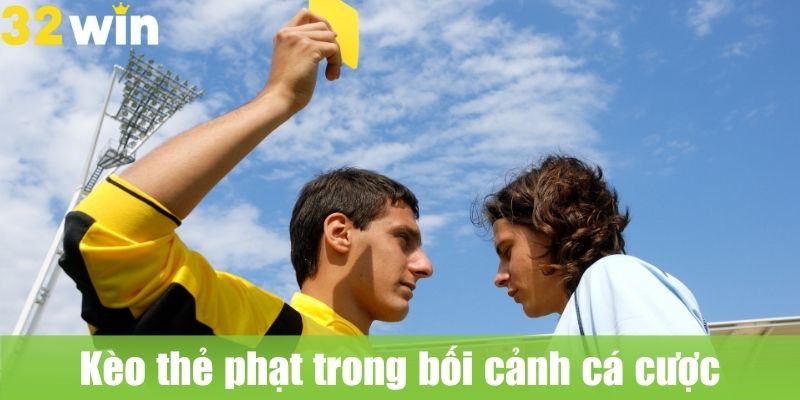 Kèo thẻ phạt trong bối cảnh cá cược hiện đại