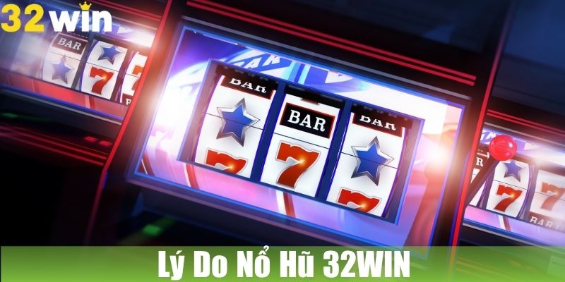 Lý Do Nổ Hũ 32WIN Được Người Chơi Ưa Chuộng