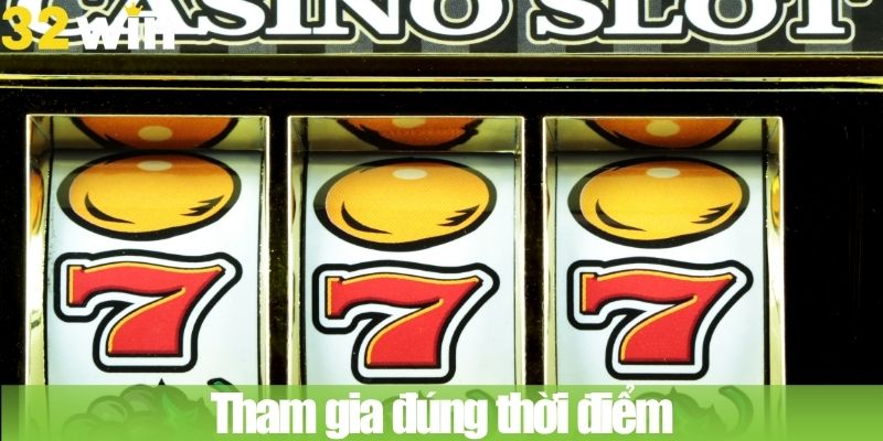 Tham gia đúng thời điểm