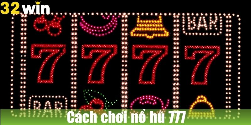 Cách chơi nổ hũ 777 và mẹo thắng cao