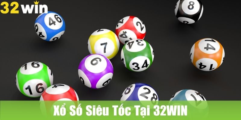 Xổ Số Siêu Tốc Tại 32WIN: Trúng Ngay, Nhận Liền Thưởng